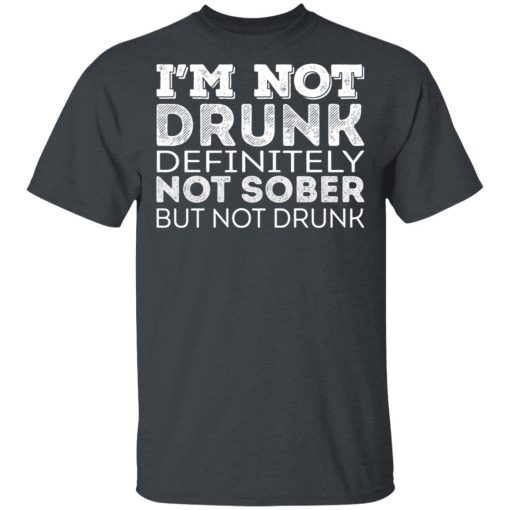 I'm Not Drunk Definitely Not Sober But Not Drunk T-Shirts, Hoodies, Long Sleeve 3