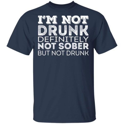 I'm Not Drunk Definitely Not Sober But Not Drunk T-Shirts, Hoodies, Long Sleeve 5