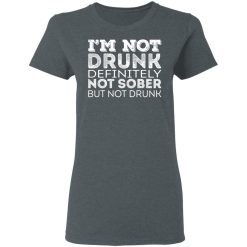 I'm Not Drunk Definitely Not Sober But Not Drunk T-Shirts, Hoodies, Long Sleeve 35