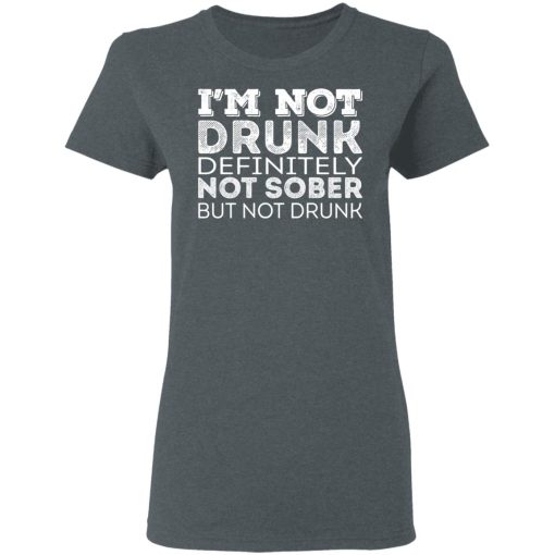 I'm Not Drunk Definitely Not Sober But Not Drunk T-Shirts, Hoodies, Long Sleeve 11