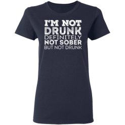 I'm Not Drunk Definitely Not Sober But Not Drunk T-Shirts, Hoodies, Long Sleeve 37