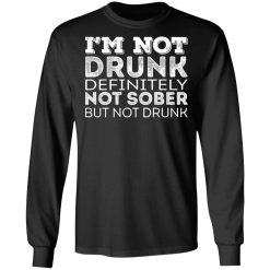 I'm Not Drunk Definitely Not Sober But Not Drunk T-Shirts, Hoodies, Long Sleeve 41