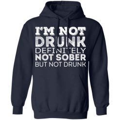 I'm Not Drunk Definitely Not Sober But Not Drunk T-Shirts, Hoodies, Long Sleeve 45