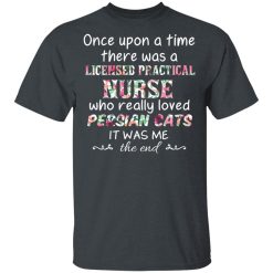 Once Upon A Time There Was A Licensed Practical Nurse Who Really Loved Persian Cats It Was Me T-Shirts, Hoodies, Long Sleeve 27