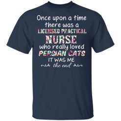 Once Upon A Time There Was A Licensed Practical Nurse Who Really Loved Persian Cats It Was Me T-Shirts, Hoodies, Long Sleeve 29