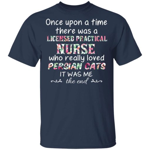 Once Upon A Time There Was A Licensed Practical Nurse Who Really Loved Persian Cats It Was Me T-Shirts, Hoodies, Long Sleeve 5