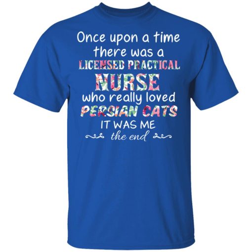 Once Upon A Time There Was A Licensed Practical Nurse Who Really Loved Persian Cats It Was Me T-Shirts, Hoodies, Long Sleeve 7