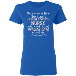 Once Upon A Time There Was A Licensed Practical Nurse Who Really Loved Persian Cats It Was Me T-Shirts, Hoodies, Long Sleeve 39