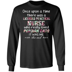 Once Upon A Time There Was A Licensed Practical Nurse Who Really Loved Persian Cats It Was Me T-Shirts, Hoodies, Long Sleeve 41