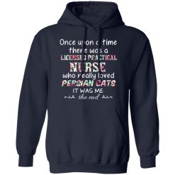 Once Upon A Time There Was A Licensed Practical Nurse Who Really Loved Persian Cats It Was Me T-Shirts, Hoodies, Long Sleeve 45