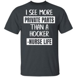 I See More Private Parts Than A Hooker – Nurse Life T-Shirts, Hoodies, Long Sleeve 27