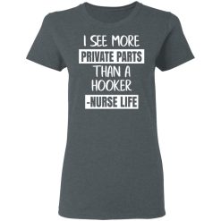 I See More Private Parts Than A Hooker – Nurse Life T-Shirts, Hoodies, Long Sleeve 35