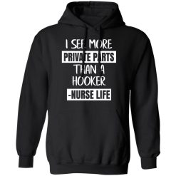 I See More Private Parts Than A Hooker – Nurse Life T-Shirts, Hoodies, Long Sleeve 43