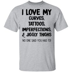 I Love My Curves Tattoos Imperfections And Jiggly Thighs No One Said You Had To T-Shirts, Hoodies, Long Sleeve 27