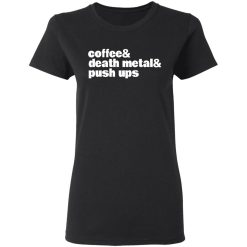 Coffee & Death Metal & Push ups T-Shirts, Hoodies, Long Sleeve 33
