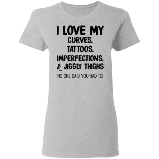 I Love My Curves Tattoos Imperfections And Jiggly Thighs No One Said You Had To T-Shirts, Hoodies, Long Sleeve 12