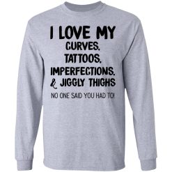I Love My Curves Tattoos Imperfections And Jiggly Thighs No One Said You Had To T-Shirts, Hoodies, Long Sleeve 35