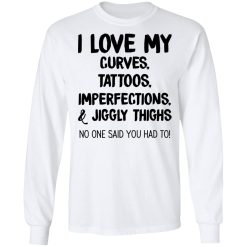 I Love My Curves Tattoos Imperfections And Jiggly Thighs No One Said You Had To T-Shirts, Hoodies, Long Sleeve 38