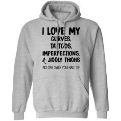 I Love My Curves Tattoos Imperfections And Jiggly Thighs No One Said You Had To T-Shirts, Hoodies, Long Sleeve 42