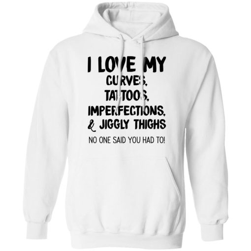 I Love My Curves Tattoos Imperfections And Jiggly Thighs No One Said You Had To T-Shirts, Hoodies, Long Sleeve 21