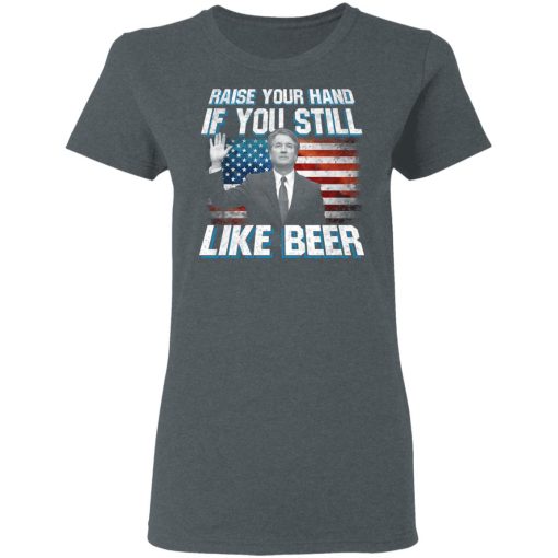 Brett Kavanaugh Raise Your Hand If You Still Like Beer T-Shirts, Hoodies, Long Sleeve 11
