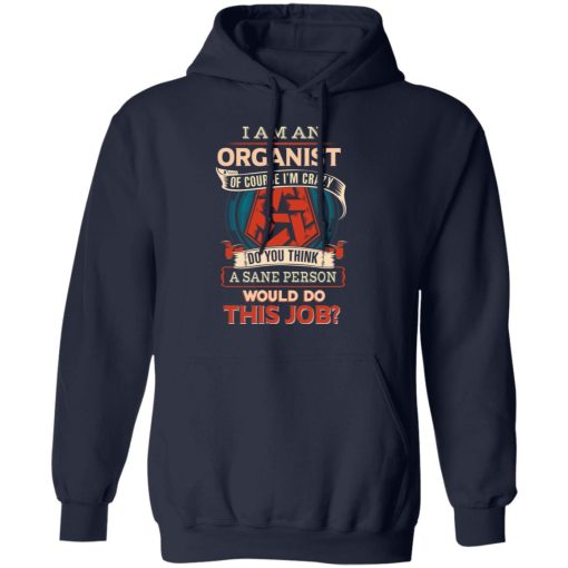 I Am An Organist Of Course I'm Crazy Do You Think A Sane Person Would Do This Job T-Shirts, Hoodies, Long Sleeve 21
