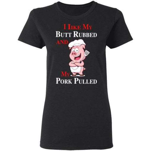 BBQ I Like My Butt Rubbed And My Pork Pulled T-Shirts, Hoodies, Long Sleeve 9