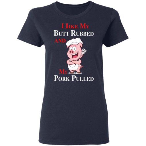 BBQ I Like My Butt Rubbed And My Pork Pulled T-Shirts, Hoodies, Long Sleeve 13