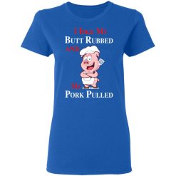 BBQ I Like My Butt Rubbed And My Pork Pulled T-Shirts, Hoodies, Long Sleeve 40