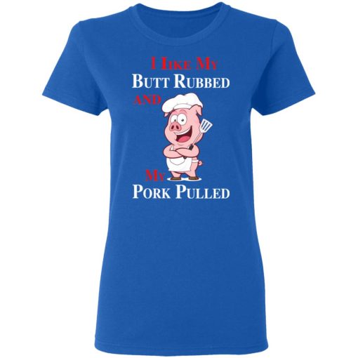 BBQ I Like My Butt Rubbed And My Pork Pulled T-Shirts, Hoodies, Long Sleeve 16