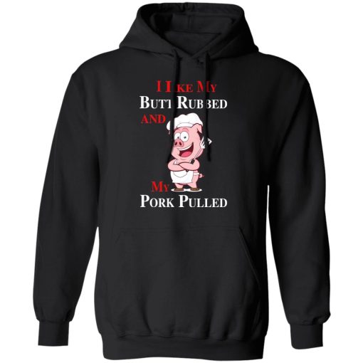 BBQ I Like My Butt Rubbed And My Pork Pulled T-Shirts, Hoodies, Long Sleeve 19