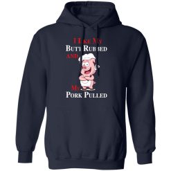 BBQ I Like My Butt Rubbed And My Pork Pulled T-Shirts, Hoodies, Long Sleeve 45