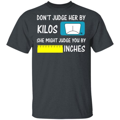 Don't Judge Her By Kilos She Might Judge You By Inches T-Shirts, Hoodies, Long Sleeve 3