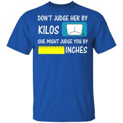 Don't Judge Her By Kilos She Might Judge You By Inches T-Shirts, Hoodies, Long Sleeve 31