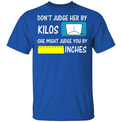 Don't Judge Her By Kilos She Might Judge You By Inches T-Shirts, Hoodies, Long Sleeve 7