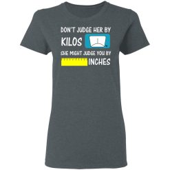 Don't Judge Her By Kilos She Might Judge You By Inches T-Shirts, Hoodies, Long Sleeve 35