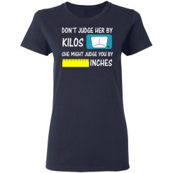 Don't Judge Her By Kilos She Might Judge You By Inches T-Shirts, Hoodies, Long Sleeve 37