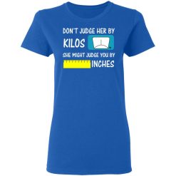 Don't Judge Her By Kilos She Might Judge You By Inches T-Shirts, Hoodies, Long Sleeve 39