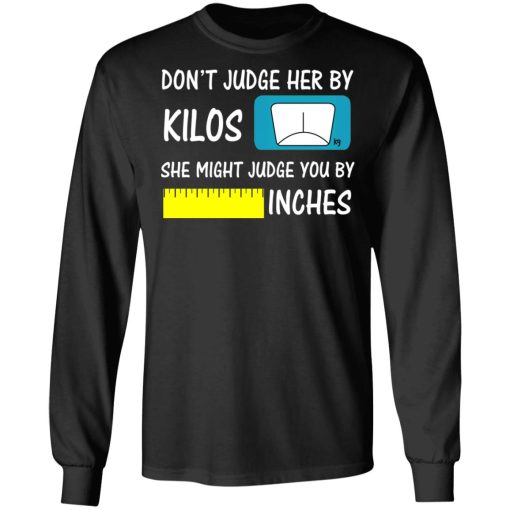 Don't Judge Her By Kilos She Might Judge You By Inches T-Shirts, Hoodies, Long Sleeve 17
