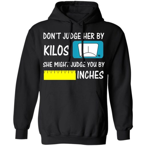 Don't Judge Her By Kilos She Might Judge You By Inches T-Shirts, Hoodies, Long Sleeve 19
