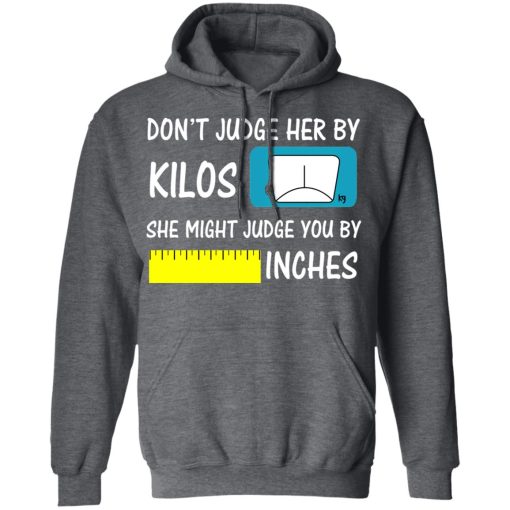 Don't Judge Her By Kilos She Might Judge You By Inches T-Shirts, Hoodies, Long Sleeve 23