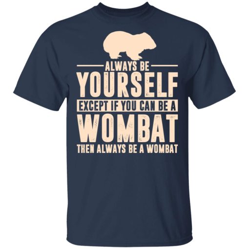 Always Be Yourself Except If You Can Be A Wombat Then Always Be A Wombat T-Shirts, Hoodies, Long Sleeve 5