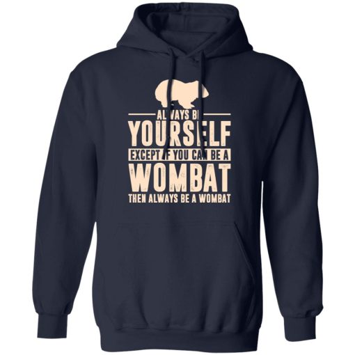 Always Be Yourself Except If You Can Be A Wombat Then Always Be A Wombat T-Shirts, Hoodies, Long Sleeve 21