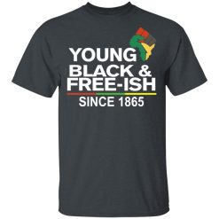 Young Black & Free-Ish Since 1865 Juneteenth T-Shirts, Hoodies, Long Sleeve 27
