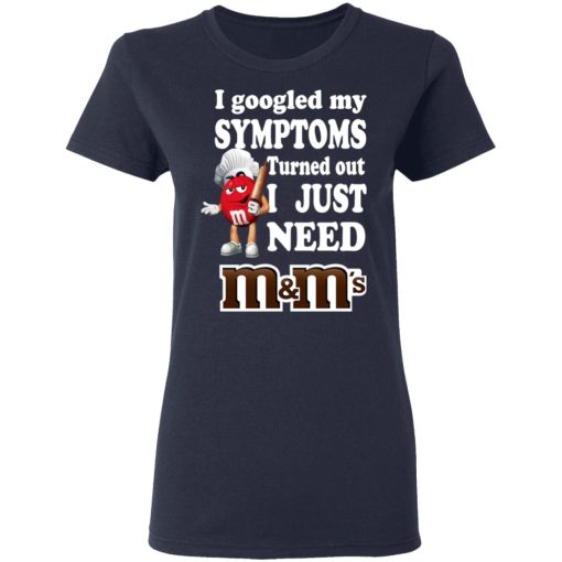 I Googled My Symptoms Turned Out I Just Need M&M’s T-Shirts, Hoodies, Long Sleeve 13