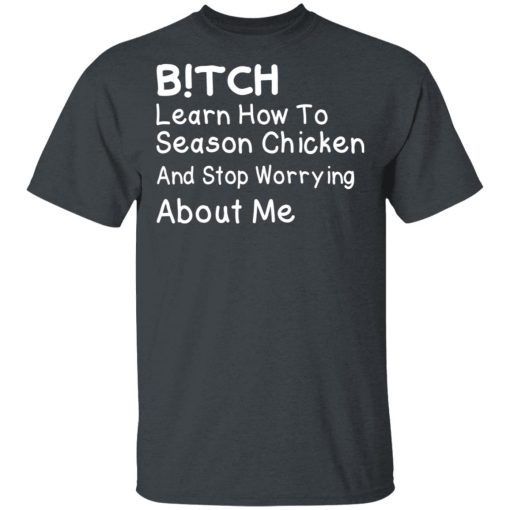 Bitch Learn How To Season Chicken And Stop Worrying About Me T-Shirts, Hoodies, Long Sleeve 3