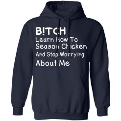 Bitch Learn How To Season Chicken And Stop Worrying About Me T-Shirts, Hoodies, Long Sleeve 45