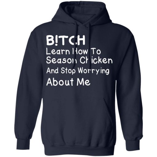 Bitch Learn How To Season Chicken And Stop Worrying About Me T-Shirts, Hoodies, Long Sleeve 21