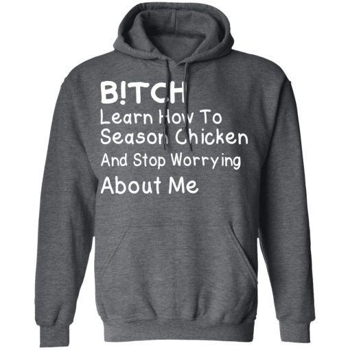 Bitch Learn How To Season Chicken And Stop Worrying About Me T-Shirts, Hoodies, Long Sleeve 23