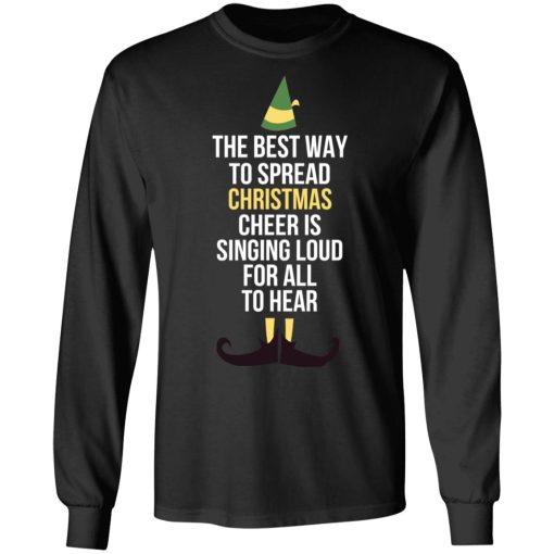 Elf The Best Way To Spread Christmas Cheer Is Singing Loud For All To Hear T-Shirts, Hoodies, Long Sleeve 17